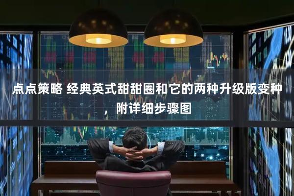 点点策略 经典英式甜甜圈和它的两种升级版变种，附详细步骤图