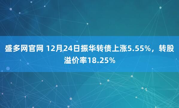 盛多网官网 12月24日振华转债上涨5.55%，转股溢价率18.25%