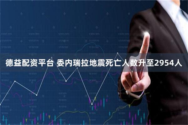 德益配资平台 委内瑞拉地震死亡人数升至2954人
